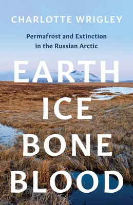 Tierra, hielo, hueso, sangre: Permafrost y extinción en el Ártico ruso - Earth, Ice, Bone, Blood: Permafrost and Extinction in the Russian Arctic