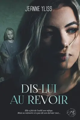 Dis-lui au revoir: Un drama psicológico inspirado en una historia real - Dis-lui au revoir: Un drame psychologique inspir d'une histoire vraie