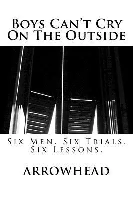 Boys Can't Cry On The Outside: Six Men. Six Trials. Seis lecciones. - Boys Can't Cry On The Outside: Six Men. Six Trials. Six Lessons.