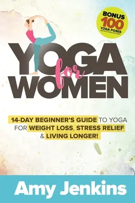 Yoga para mujeres: Guía de yoga para principiantes de 14 días para perder peso, aliviar el estrés y vivir más. (BONUS: 100 posturas de yoga con instrucciones) - Yoga for Women: 14-Day Beginner's Guide to Yoga for Weight Loss, Stress Relief & Living Longer! (BONUS: 100 Yoga Poses with Instructio