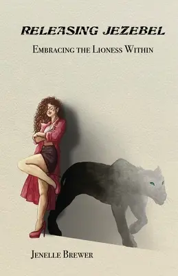 Liberar a Jezabel: Abrazar a la leona interior - Releasing Jezebel: Embracing The Lioness Within