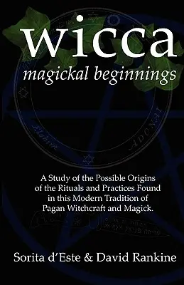 Wicca Magickal Beginnings: Un Estudio de los Posibles Orígenes de los Rituales y Prácticas Encontrados en esta Tradición Moderna de Brujería Pagana y Ma - Wicca Magickal Beginnings: A Study of the Possible Origins of the Rituals and Practices Found in this Modern Tradition of Pagan Witchcraft and Ma