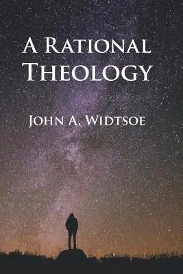 Una teología racional: Como la enseña la Iglesia de Jesucristo de los Santos de los Últimos Días - A Rational Theology: As Taught by The Church of Jesus Christ of Latter-day Saints