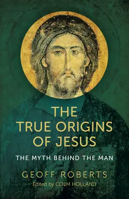 Los verdaderos orígenes de Jesús: El mito detrás del hombre - The True Origins of Jesus: The Myth Behind the Man