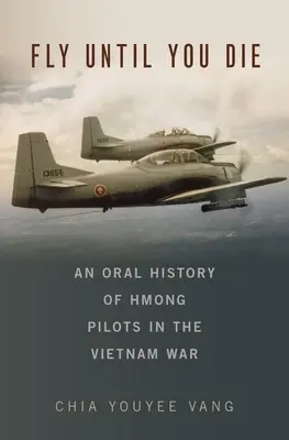 Volar hasta morir: historia oral de los pilotos hmong en la guerra de Vietnam - Fly Until You Die: An Oral History of Hmong Pilots in the Vietnam War