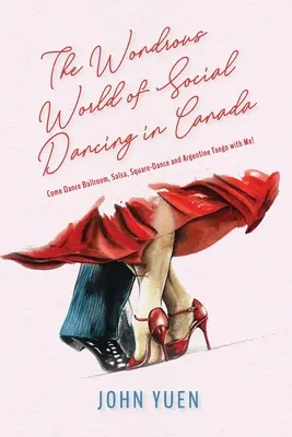El maravilloso mundo del baile social en Canadá: Ven a bailar conmigo bailes de salón, salsa, square dance y tango argentino. - The Wondrous World of Social Dancing in Canada: Come Dance Ballroom, Salsa, Square-Dance and Argentine Tango with Me!