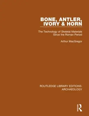 Hueso, asta, marfil y cuerno: la tecnología de los materiales esqueléticos desde la época romana - Bone, Antler, Ivory and Horn: The Technology of Skeletal Materials Since the Roman Period