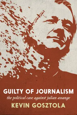 Culpable de periodismo: El caso político contra Julian Assange - Guilty of Journalism: The Political Case Against Julian Assange