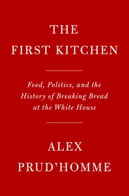 Cena con el Presidente: Comida, política e historia del pan en la Casa Blanca - Dinner with the President: Food, Politics, and a History of Breaking Bread at the White House