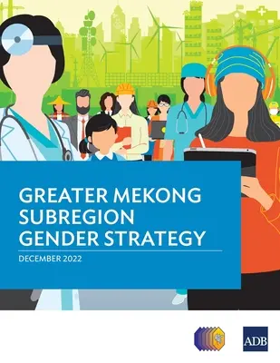 Estrategia de género de la subregión del Gran Mekong - Greater Mekong Subregion Gender Strategy