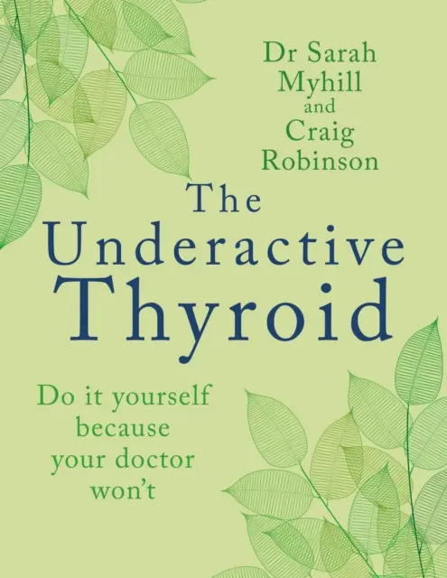 La tiroides hipoactiva: Hágalo usted mismo porque su médico no lo hará - The Underactive Thyroid: Do It Yourself Because Your Doctor Won't