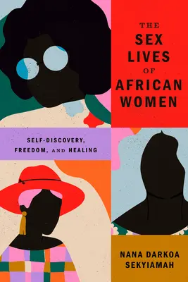 La vida sexual de las mujeres africanas: Autodescubrimiento, libertad y curación - The Sex Lives of African Women: Self Discovery, Freedom, and Healing