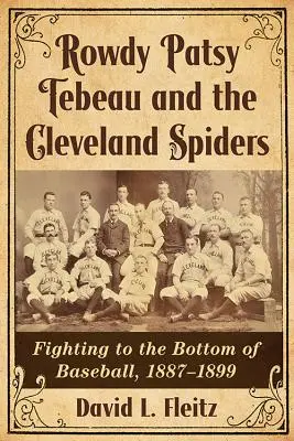 Rowdy Patsy Tebeau y los Cleveland Spiders: La lucha hasta el fondo del béisbol, 1887-1899 - Rowdy Patsy Tebeau and the Cleveland Spiders: Fighting to the Bottom of Baseball, 1887-1899