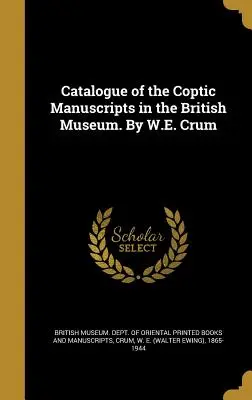 Catálogo de los manuscritos coptos del Museo Británico. Por W.E. Crum - Catalogue of the Coptic Manuscripts in the British Museum. By W.E. Crum