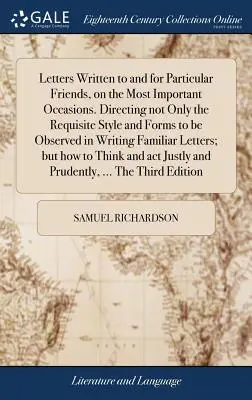 de las Cartas Escritas a y para Amigos Particulares, en las Ocasiones Más Importantes. No sólo indica el estilo y las formas que deben observarse en la escritura de cartas, sino también la forma de escribirlas. - Letters Written to and for Particular Friends, on the Most Important Occasions. Directing not Only the Requisite Style and Forms to be Observed in Wri