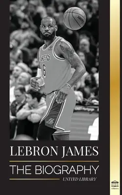 LeBron James: La biografía de un niño que prometía convertirse en una superestrella multimillonaria del baloncesto de la NBA - LeBron James: The Biography of a Boy that Promised to Become a Billion-Dollar NBA Basketball Superstar