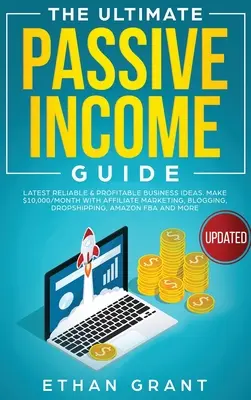 La Guía Definitiva de Ingresos Pasivos: Últimas Ideas de Negocio Confiables y Rentables, Gana $ 10,000/Mes con Marketing de Afiliados, Blogging, Drop Shipping, - The Ultimate Passive Income Guide: Latest Reliable & Profitable Business Ideas, Make $ 10,000/Month with Affiliate Marketing, Blogging, Drop Shipping,