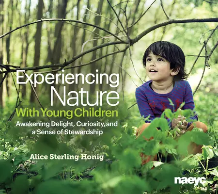 Experimentar la naturaleza con niños pequeños: Despertar el placer, la curiosidad y el sentido de la responsabilidad - Experiencing Nature with Young Children: Awakening Delight, Curiosity, and a Sense of Stewardship