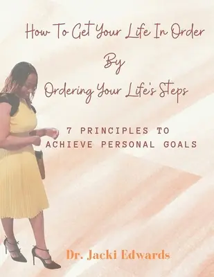 Cómo Poner Tu Vida En Orden Ordenando Los Pasos De Tu Vida: 7 Principios Para Alcanzar Metas Personales - How To Get Your Life In Order by Ordering Your Life's Steps: 7 Principles To Achieve Personal Goals