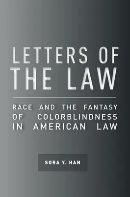 Cartas de la Ley: Race and the Fantasy of Colorblindness in American Law (La raza y la fantasía del daltonismo en el derecho estadounidense) - Letters of the Law: Race and the Fantasy of Colorblindness in American Law