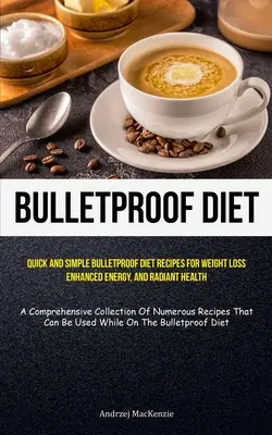 Dieta A Prueba De Balas: Recetas Rápidas Y Sencillas De La Dieta A Prueba De Balas Para Perder Peso, Aumentar La Energía Y Gozar De Una Salud Radiante (A Comprehensive Collec - Bulletproof Diet: Quick And Simple Bulletproof Diet Recipes For Weight Loss, Enhanced Energy, And Radiant Health (A Comprehensive Collec