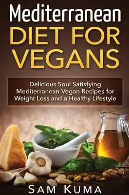 Dieta Mediterránea: Dieta Mediterránea para Veganos: Deliciosas recetas veganas mediterráneas para perder peso y llevar una vida sana. - Mediterranean Diet: Mediterranean Diet for Vegans: Delicious Soul Satisfying Mediterranean Vegan Recipes for Weight Loss and a Healthy Lif