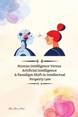 La inteligencia humana frente a la inteligencia artificial Un cambio de paradigma en el derecho de propiedad intelectual - Human Intelligence Versus Artificial Intelligence A Paradigm Shift in Intellectual Property Law