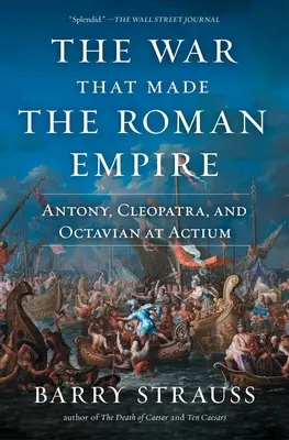 La guerra que forjó el Imperio Romano: Antonio, Cleopatra y Octavio en Actium - The War That Made the Roman Empire: Antony, Cleopatra, and Octavian at Actium