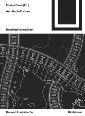 Arquitecto de las Letras: La Lectura De Hilberseimer - Architect of Letters: Reading Hilberseimer