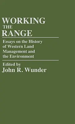 Working the Range: Ensayos sobre la historia de la gestión de las tierras occidentales y el medio ambiente - Working the Range: Essays on the History of Western Land Management and the Environment