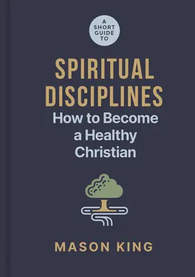 Guía breve de disciplinas espirituales: Cómo convertirse en un cristiano sano - A Short Guide to Spiritual Disciplines: How to Become a Healthy Christian