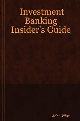 Guía para iniciados en banca de inversión - Investment Banking Insider's Guide