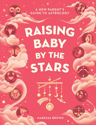 Criar al bebé según las estrellas: Guía astrológica para padres primerizos - Raising Baby by the Stars: A New Parent's Guide to Astrology