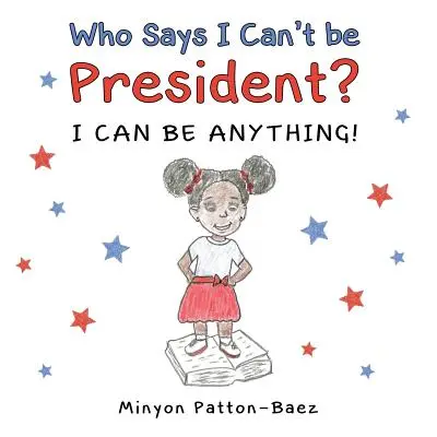 ¿Quién dice que no puedo ser presidente?: ¡Puedo ser cualquier cosa! - Who Says I Can't Be President?: I Can Be Anything!