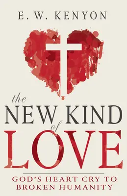 La nueva clase de amor: El grito del corazn de Dios a la humanidad rota - The New Kind of Love: God's Heart Cry to Broken Humanity