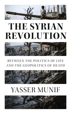 La revolución siria: Entre la política de la vida y la geopolítica de la muerte - The Syrian Revolution: Between the Politics of Life and the Geopolitics of Death