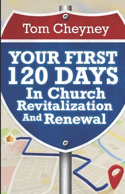 Sus primeros 120 días en la revitalización y renovación de la iglesia - Your First 120 Days In Church Revitalization And Renewal