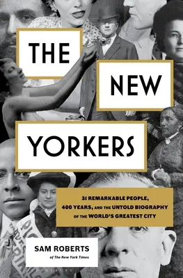 Los neoyorquinos: 31 personas notables, 400 años y la biografía no contada de la ciudad más grande del mundo - The New Yorkers: 31 Remarkable People, 400 Years, and the Untold Biography of the World's Greatest City