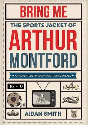 Tráeme la chaqueta deportiva de Arthur Montford: Una aventura por el fútbol escocés - Bring Me the Sports Jacket of Arthur Montford: An Adventure Through Scottish Football