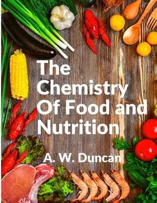 La química de los alimentos y la nutrición: Una amplia visión de cómo comemos y todos nuestros malos hábitos - The Chemistry Of Food and Nutrition: A Broad View of How We Eat and All of Our Bad Habbits