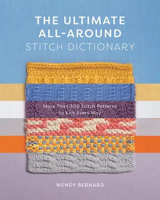 El diccionario definitivo de puntos para todo: Más de 300 patrones de punto para tejer de todas las maneras - The Ultimate All-Around Stitch Dictionary: More Than 300 Stitch Patterns to Knit Every Way
