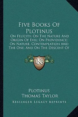 Cinco libros de Plotino: Sobre la Felicidad; Sobre la Naturaleza y el Origen del Mal; Sobre la Providencia; Sobre la Naturaleza, la Contemplación y el Uno; Y sobre el Descenso - Five Books of Plotinus: On Felicity; On the Nature and Origin of Evil; On Providence; On Nature, Contemplation and the One; And on the Descent