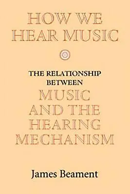 Cómo oímos música: La relación entre la música y el mecanismo auditivo - How We Hear Music: The Relationship Between Music and the Hearing Mechanism