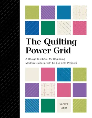 The Quilting Power Grid: A Design Skillbook for Beginning Modern Quilters, with 50 Example Projects (Una guía de diseño para principiantes en el acolchado moderno, con 50 proyectos de ejemplo) - The Quilting Power Grid: A Design Skillbook for Beginning Modern Quilters, with 50 Example Projects