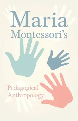 La antropología pedagógica de María Montessori - Maria Montessori's Pedagogical Anthropology