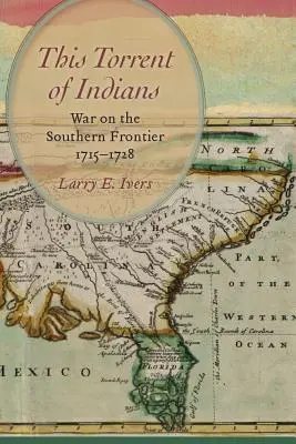 Este torrente de indios: La guerra en la frontera sur, 1715-1728 - This Torrent of Indians: War on the Southern Frontier, 1715-1728