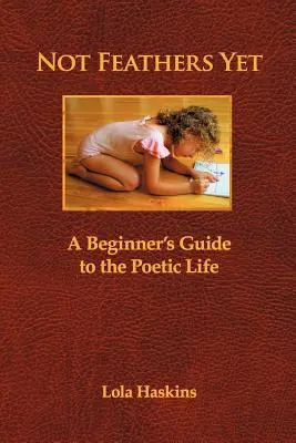 Not Feathers Yet: Guía para principiantes de la vida poética - Not Feathers Yet: A Beginner's Guide to the Poetic Life