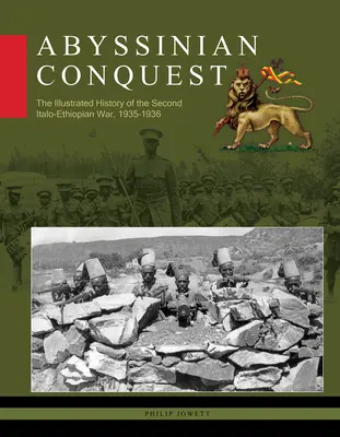 La conquista de Abisinia: Historia ilustrada de la segunda guerra italo-etíope, 1935-1936 - Abyssinian Conquest: The Illustrated History of the Second Italo-Ethiopian War, 1935-1936