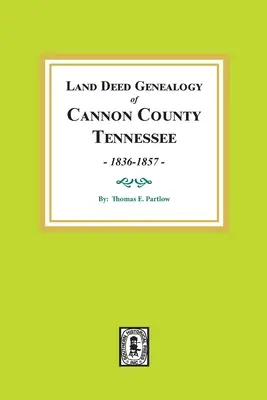 Genealogía de Escrituras de Tierras del Condado de Cannon, Tennessee, 1836-1857. - Land Deed Genealogy of Cannon County, Tennessee, 1836-1857.