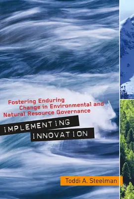 Aplicar la innovación: Fomentar el cambio duradero en la gobernanza del medio ambiente y los recursos naturales - Implementing Innovation: Fostering Enduring Change in Environmental and Natural Resource Governance